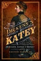Dickens' Artistic Daughter Katey: Her Life, Loves and Impact (Paperback)