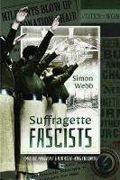 Suffragette Fascists: Emmeline Pankhurst and Her Right-Wing Followers (Paperback)