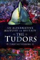 An Alternative History of Britain: The Tudors - An Alternative History of Britain (Paperback)