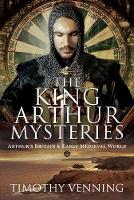 The King Arthur Mysteries: Arthur's Britain and Early Medieval World (Hardback)