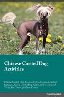 Chinese Crested Dog Activities Chinese Crested Dog Activities (Tricks, Games & Agility) Includes: Chinese Crested Dog Agility, Easy to Advanced Tricks, Fun Games, plus New Content (Paperback)