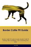 Border Collie Pit Guide Border Collie Pit Guide Includes: Border Collie Pit Training, Diet, Socializing, Care, Grooming, Breeding and More (Paperback)
