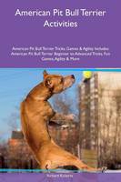 American Pit Bull Terrier Activities American Pit Bull Terrier Tricks, Games & Agility Includes: American Pit Bull Terrier Beginner to Advanced Tricks, Fun Games, Agility & More (Paperback)