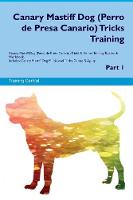 Canary Mastiff Dog (Perro de Presa Canario) Tricks Training Canary Mastiff Dog (Perro de Presa Canario) Tricks & Games Training Tracker & Workbook. Includes: Canary Mastiff Dog Multi-Level Tricks, Games & Agility. Part 1 (Paperback)