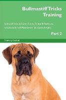 Bullmastiff Tricks Training Bullmastiff Tricks & Games Training Tracker & Workbook. Includes: Bullmastiff Multi-Level Tricks, Games & Agility. Part 2 (Paperback)