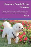 Miniature Poodle Tricks Training Miniature Poodle Tricks & Games Training Tracker & Workbook. Includes: Miniature Poodle Multi-Level Tricks, Games & Agility. Part 3 (Paperback)