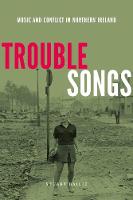 Trouble Songs: Music and Conflict In Northern Ireland (Paperback)