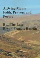 A Dying Man's Faith, Prayers and Poems (Paperback)