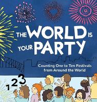 The World is Your Party: Counting One to Ten Festivals from Around the World (Hardback)
