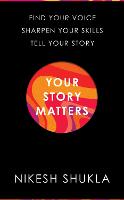 Your Story Matters: Find Your Voice, Sharpen Your Skills, Tell Your Story (Hardback)