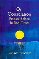 On Consolation: Finding Solace in Dark Times (Hardback)