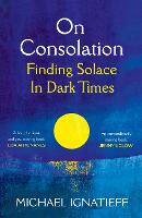 On Consolation: Finding Solace in Dark Times (Paperback)
