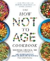 The How Not to Age Cookbook: Over 100 Recipes for Getting Healthier and Living Longer (Hardback)