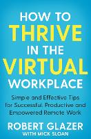 How to Thrive in the Virtual Workplace: Simple and Effective Tips for Successful, Productive and Empowered Remote Work (Paperback)