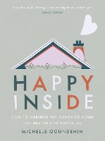 Happy Inside: How to harness the power of home for health and happiness (Hardback)