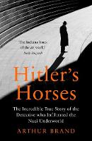 Hitler's Horses: The Incredible True Story of the Detective who Infiltrated the Nazi Underworld (Hardback)