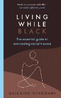 Living While Black: The Essential Guide to Overcoming Racial Trauma - A GUARDIAN BOOK OF THE YEAR (Paperback)