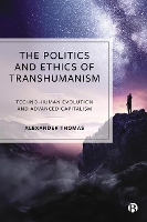 The Politics and Ethics of Transhumanism: Techno-Human Evolution and Advanced Capitalism (Paperback)