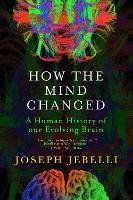 How the Mind Changed: A Human History of our Evolving Brain (Hardback)