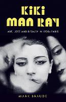 Kiki Man Ray: Art, Love and Rivalry in 1920s Paris (Hardback)