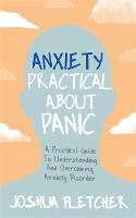 Anxiety: Practical About Panic: A Practical Guide to Understanding and Overcoming Anxiety Disorder (Paperback)