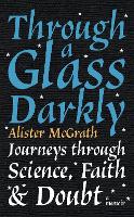 Through a Glass Darkly: Journeys through Science, Faith and Doubt - A Memoir (Hardback)
