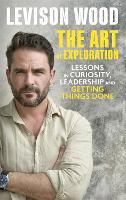 The Art of Exploration: Lessons in Curiosity, Leadership and Getting Things Done (Hardback)