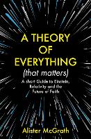 A Theory of Everything (That Matters): A Short Guide to Einstein, Relativity and the Future of Faith (Paperback)