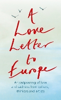 A Love Letter to Europe: An outpouring of sadness and hope - Mary Beard, Shami Chakrabati, Sebastian Faulks, Neil Gaiman, Ruth Jones, J.K. Rowling, Sandi Toksvig and others (Paperback)
