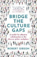 Bridge the Culture Gaps: A toolkit for effective collaboration in the diverse, global workplace (Paperback)
