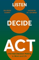 Listen. Decide. Act.: Informed Decision Making in Work and Life (Hardback)