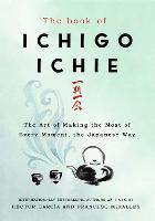The Book of Ichigo Ichie: The Art of Making the Most of Every Moment, the Japanese Way (Hardback)