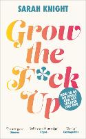 Grow the F*ck Up: How to be an adult and get treated like one - A No F*cks Given Guide (Hardback)