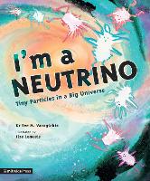 I'm a Neutrino: Tiny Particles in a Big Universe - MIT Kids Press (Hardback)