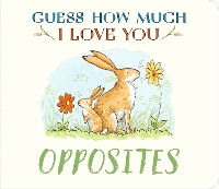 Guess How Much I Love You: Opposites: A cute and chunky first concept book set in the world of the beloved and bestselling nutbrown hares - Guess How Much I Love You (Board book)