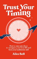 Trust Your Timing: How to use astrology to navigate your love life and find your authentic self (Hardback)