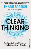 Clear Thinking: Turning Ordinary Moments into Extraordinary Results (Hardback)