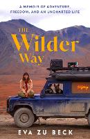 The Wilder Way: A Memoir of Adventure, Freedom, and an Uncharted Life (Hardback)