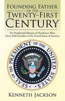 Founding Father of the Twenty-First Century: The Presidential Memoir of Henderson West, Forty-Fifth President of the United States of America (Paperback)