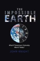The Impossible Earth: What If Tomorrow'S Yesterday Wasn'T Today? (Paperback)