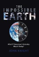 The Impossible Earth: What If Tomorrow'S Yesterday Wasn'T Today? (Hardback)