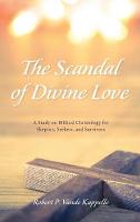The Scandal of Divine Love: A Study on Biblical Christology for Skeptics, Seekers, and Survivors (Hardback)