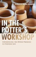 In the Potter's Workshop: Experiencing the Divine Presence in Everyday Life (Hardback)