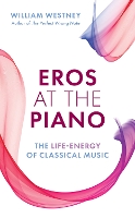 Eros at the Piano: The Life-Energy of Classical Music (Hardback)