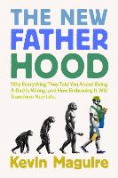The New Fatherhood: Why Everything They Told You About Being a Dad Is Wrong and How Embracing It Will Transform Your Life (Paperback)