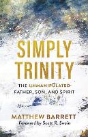 Simply Trinity – The Unmanipulated Father, Son, and Spirit (Paperback)