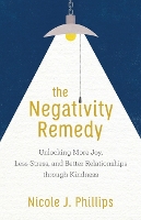 The Negativity Remedy – Unlocking More Joy, Less Stress, and Better Relationships through Kindness (Paperback)