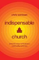 Indispensable Church – Powerful Ways to Flood Your Community with Love (Paperback)