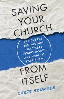 Saving Your Church from Itself – Six Subtle Behaviors That Tear Teams Apart and How to Stop Them (Paperback)