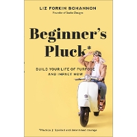 Beginner`s Pluck – Build Your Life of Purpose and Impact Now (Paperback)